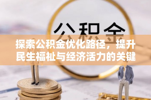 衡阳探索公积金优化路径，提升民生福祉与经济活力的关键之举