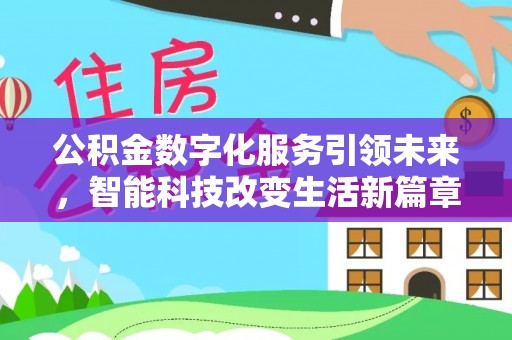 衡阳公积金数字化服务引领未来，智能科技改变生活新篇章