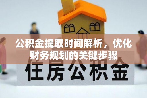 衡阳公积金提取时间解析，优化财务规划的关键步骤