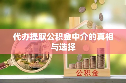 衡阳代办提取公积金中介的真相与选择
