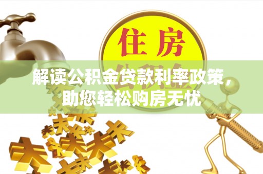 衡阳解读公积金贷款利率政策，助您轻松购房无忧