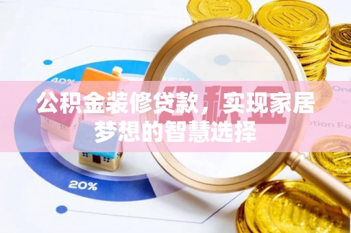 衡阳公积金装修贷款，实现家居梦想的智慧选择