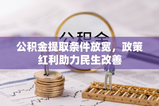 衡阳公积金提取条件放宽，政策红利助力民生改善