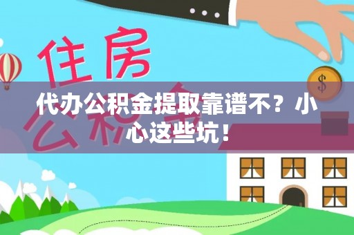 衡阳代办公积金提取靠谱不？小心这些坑！
