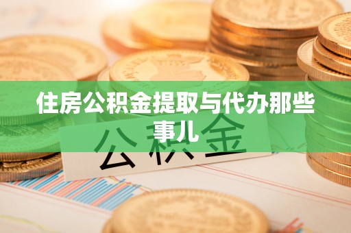 衡阳住房公积金提取与代办那些事儿