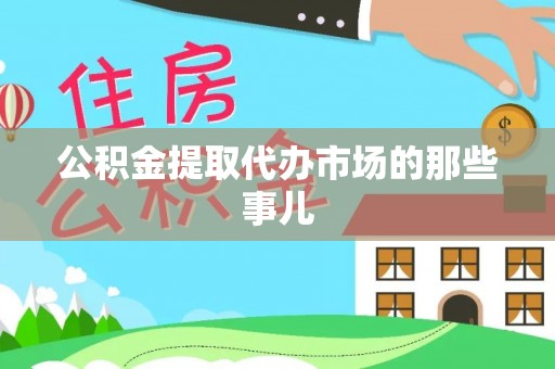 衡阳公积金提取代办市场的那些事儿