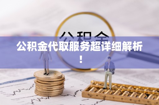 衡阳公积金代取服务超详细解析！