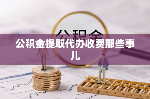 衡阳公积金提取代办收费那些事儿