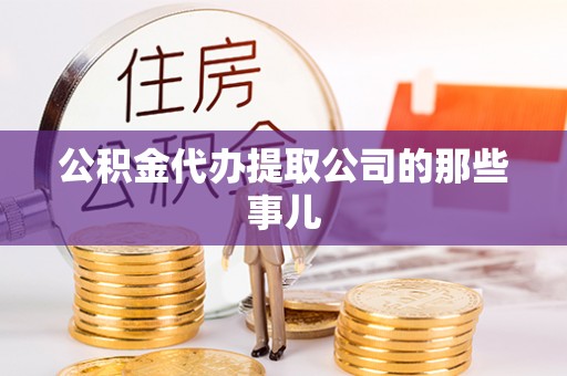 衡阳公积金代办提取公司的那些事儿