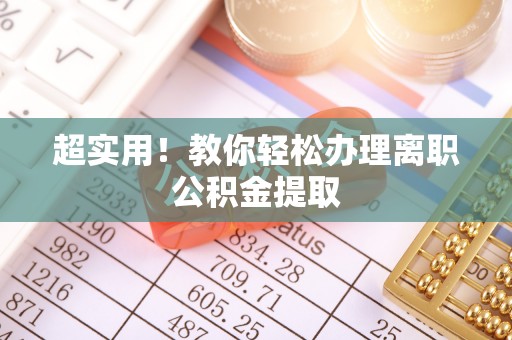 衡阳超实用！教你轻松办理离职公积金提取