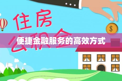 衡阳便捷金融服务的高效方式