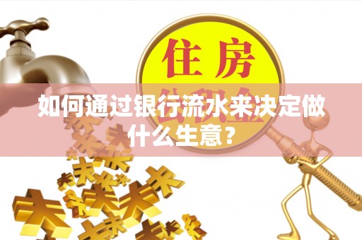 衡阳如何通过银行流水来决定做什么生意？