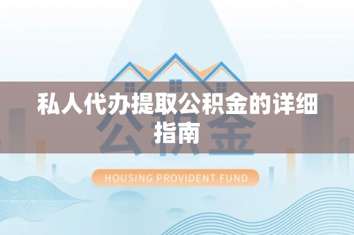 衡阳私人代办提取公积金的详细指南