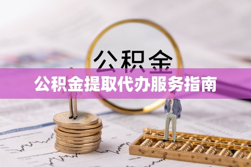 衡阳公积金提取代办服务指南