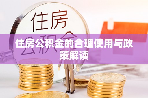衡阳住房公积金的合理使用与政策解读
