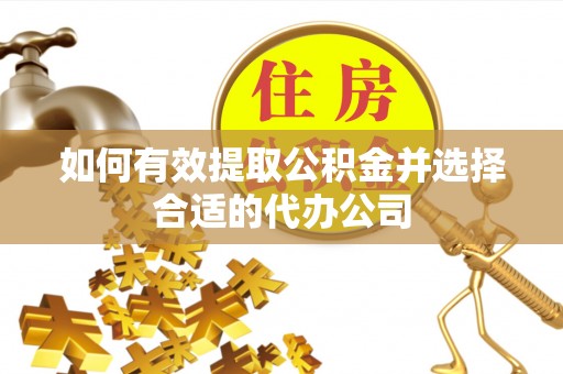 衡阳如何有效提取公积金并选择合适的代办公司