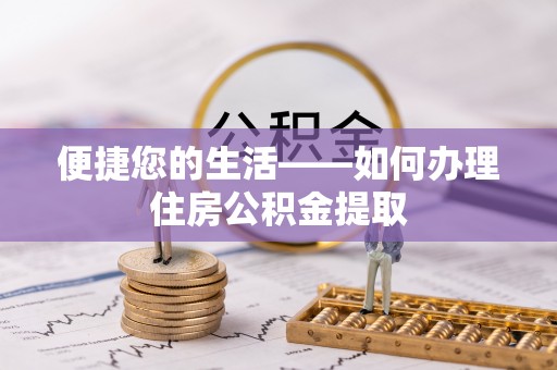 衡阳便捷您的生活——如何办理住房公积金提取