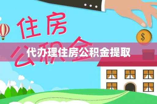 衡阳代办理住房公积金提取
